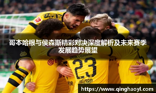 lewin乐玩官网哥本哈根与侯森斯精彩对决深度解析及未来赛季发展趋势展望